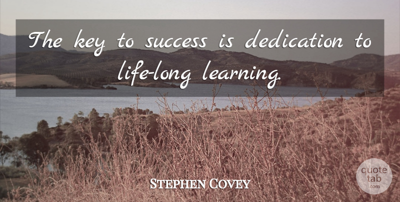 Stephen Covey Quote About Dedication, Keys, Long: The Key To Success Is...