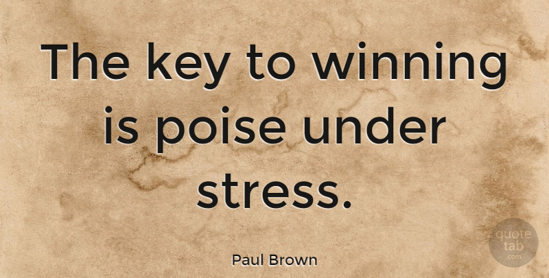 Paul Brown Quote About Stress, Winning, Keys: The Key To Winning Is...