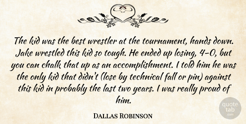 Dallas Robinson Quote About Against, Best, Chalk, Ended, Fall: The Kid Was The Best...