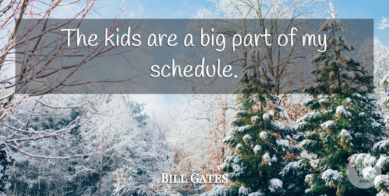 Bill Gates Quote About Kids, Schedules, Bigs: The Kids Are A Big...