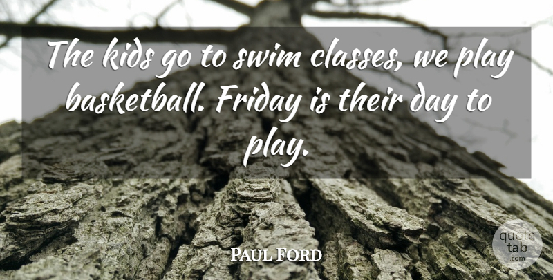 Paul Ford Quote About Friday, Kids, Swim: The Kids Go To Swim...