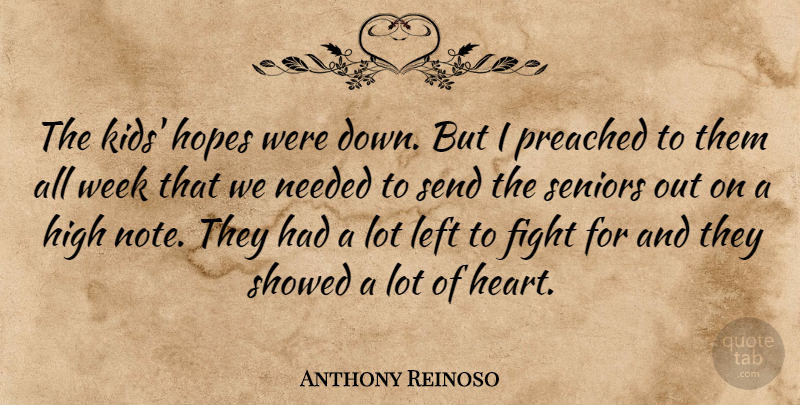 Anthony Reinoso Quote About Fight, High, Hopes, Left, Needed: The Kids Hopes Were Down...