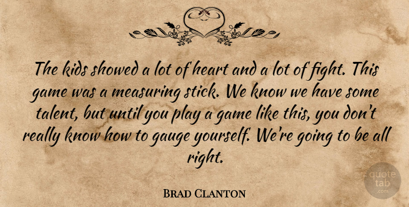 Brad Clanton Quote About Game, Gauge, Heart, Kids, Until: The Kids Showed A Lot...