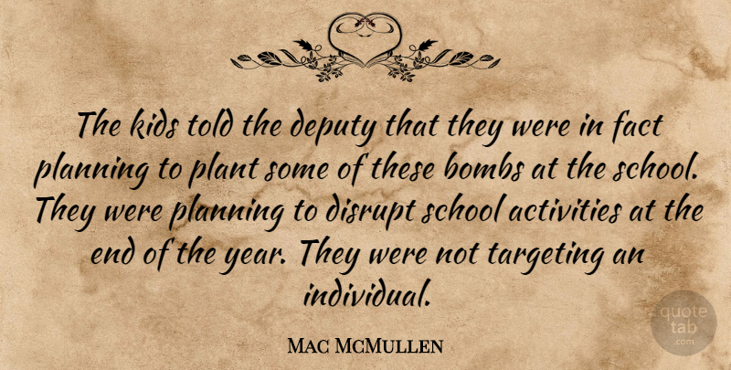 Mac McMullen Quote About Activities, Bombs, Deputy, Disrupt, Fact: The Kids Told The Deputy...
