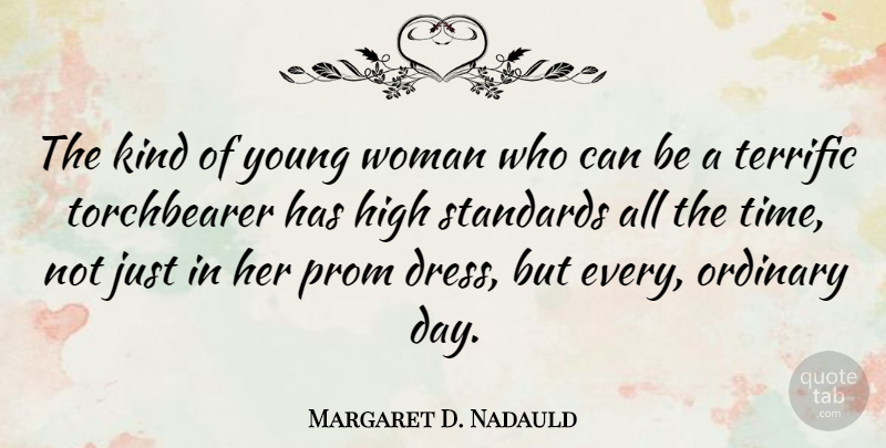 Margaret D. Nadauld Quote About High, Ordinary, Prom, Standards, Terrific: The Kind Of Young Woman...