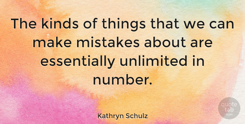 Kathryn Schulz Quote About Mistake, Numbers, Kind: The Kinds Of Things That...