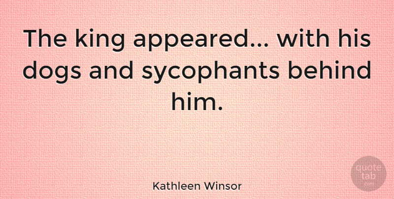 Kathleen Winsor Quote About American Author, Dogs: The King Appeared With His...