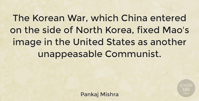 Pankaj Mishra Quote About China, Entered, Fixed, Image, Korean: The Korean War Which China...