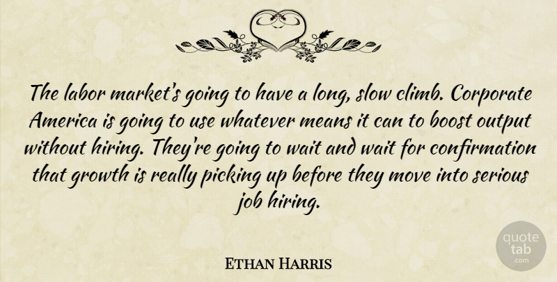 Ethan Harris Quote About America, Boost, Corporate, Growth, Job: The Labor Markets Going To...