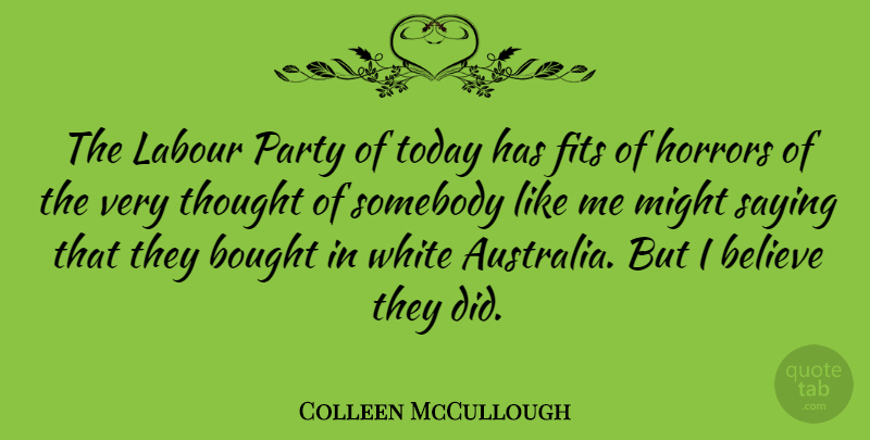 Colleen McCullough Quote About Believe, Party, White: The Labour Party Of Today...