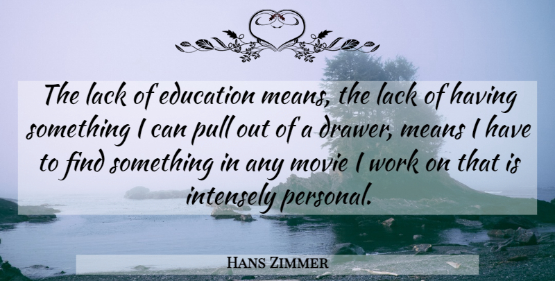 Hans Zimmer Quote About Mean, Drawers, Lack Of Education: The Lack Of Education Means...