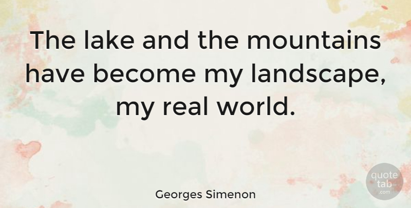 Georges Simenon Quote About Nature, Real, Lakes: The Lake And The Mountains...