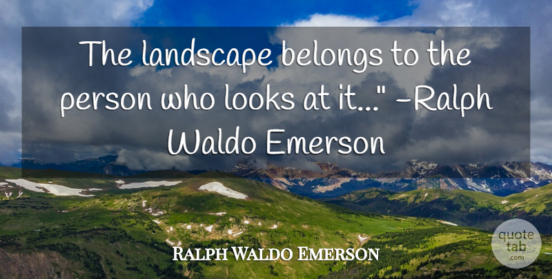 Ralph Waldo Emerson Quote About Nature, Looks, Landscape: The Landscape Belongs To The...