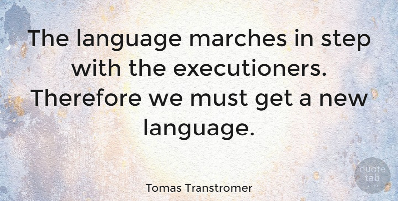 Tomas Transtromer Quote About Therefore: The Language Marches In Step...
