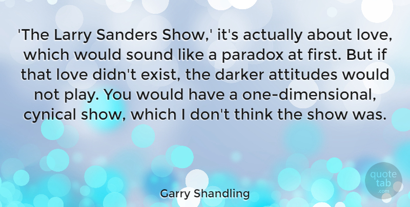 Garry Shandling Quote About Attitudes, Darker, Larry, Love, Paradox: The Larry Sanders Show Its...