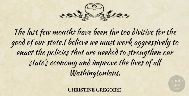 Christine Gregoire Quote About Believe, Divisive, Economy, Far, Few: The Last Few Months Have...