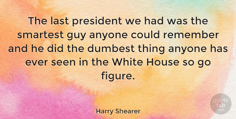 Harry Shearer Quote About Hype, White, Guy: The Last President We Had...