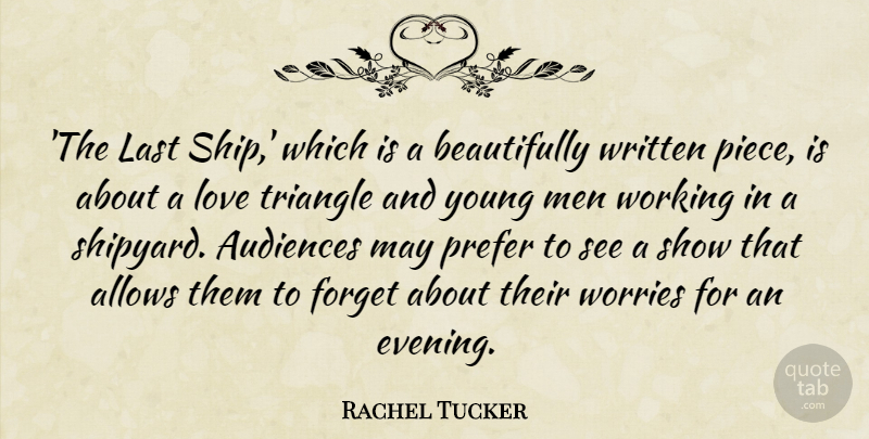 Rachel Tucker Quote About Audiences, Forget, Last, Love, Men: The Last Ship Which Is...