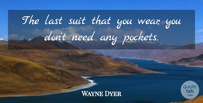 Wayne Dyer Quote About Motivational, Death, Spiritual: The Last Suit That You...