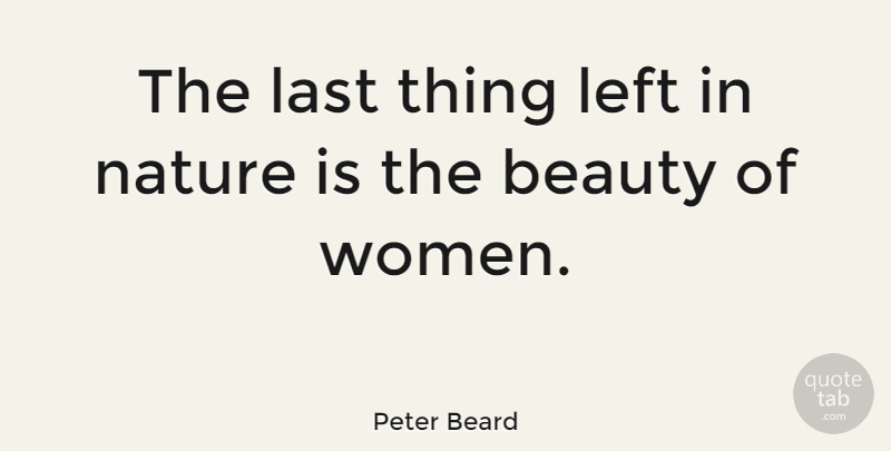 Peter Beard Quote About Beauty, Last, Left, Nature, Women: The Last Thing Left In...