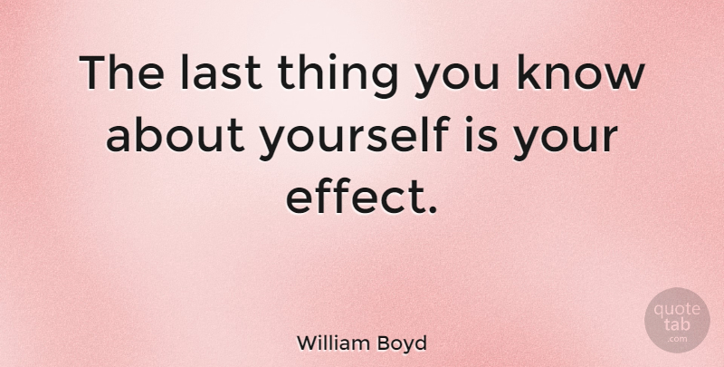 William Boyd Quote About Lasts, About Yourself, Knows: The Last Thing You Know...