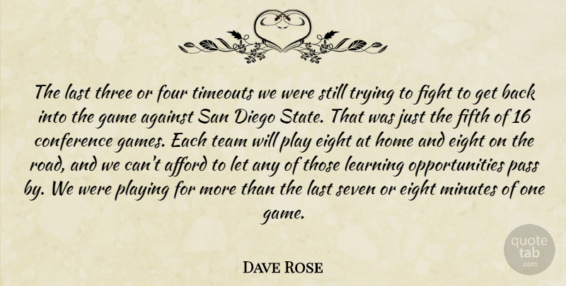 Dave Rose Quote About Afford, Against, Conference, Diego, Eight: The Last Three Or Four...