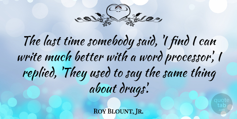 Roy Blount, Jr. Quote About Writing, Drug, Statistics: The Last Time Somebody Said...