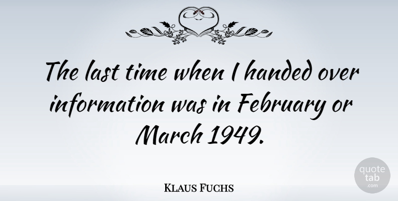 Klaus Fuchs Quote About Information, Lasts, February: The Last Time When I...