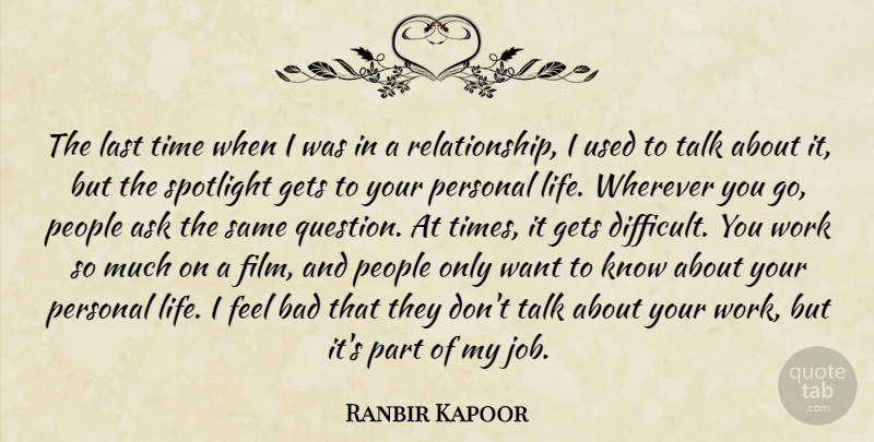 Ranbir Kapoor Quote About Ask, Bad, Gets, Last, Life: The Last Time When I...