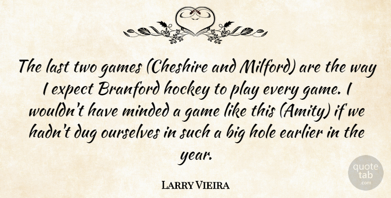 Larry Vieira Quote About Dug, Earlier, Expect, Games, Hockey: The Last Two Games Cheshire...