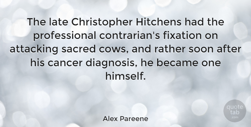 Alex Pareene Quote About Attacking, Became, Sacred, Soon: The Late Christopher Hitchens Had...