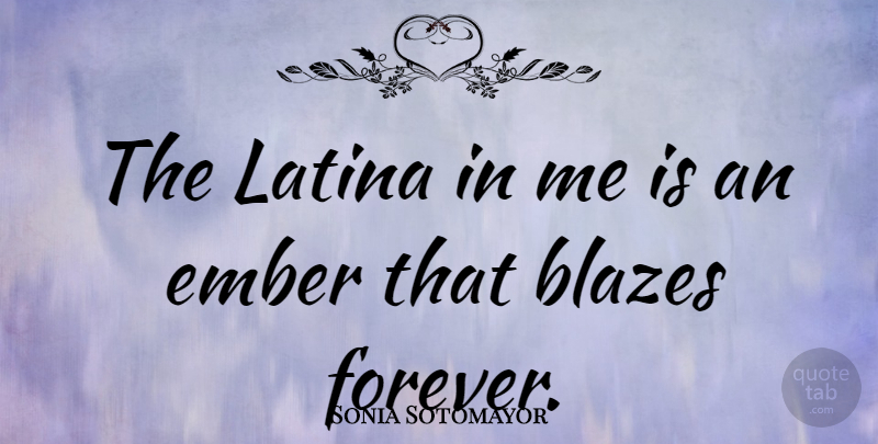 Sonia Sotomayor Quote About Forever, Heritage, Latina: The Latina In Me Is...