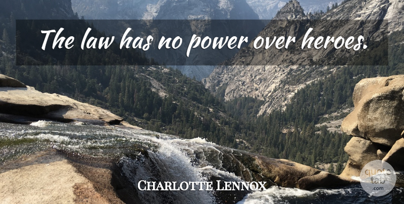 Charlotte Lennox Quote About Hero, Power, Law: The Law Has No Power...