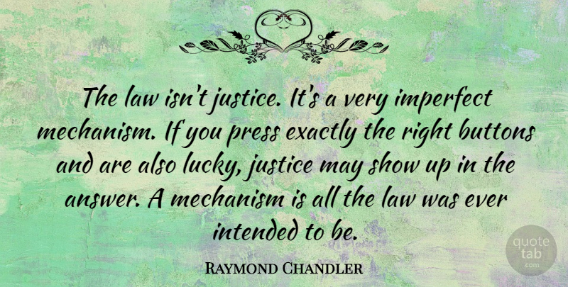 Raymond Chandler Quote About Law, Justice, Imperfection: The Law Isnt Justice Its...