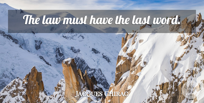 Jacques Chirac Quote About Law, Lasts, Last Words: The Law Must Have The...