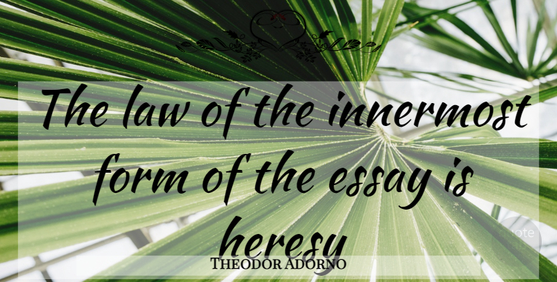 Theodor Adorno Quote About Law, Form, Heresy: The Law Of The Innermost...