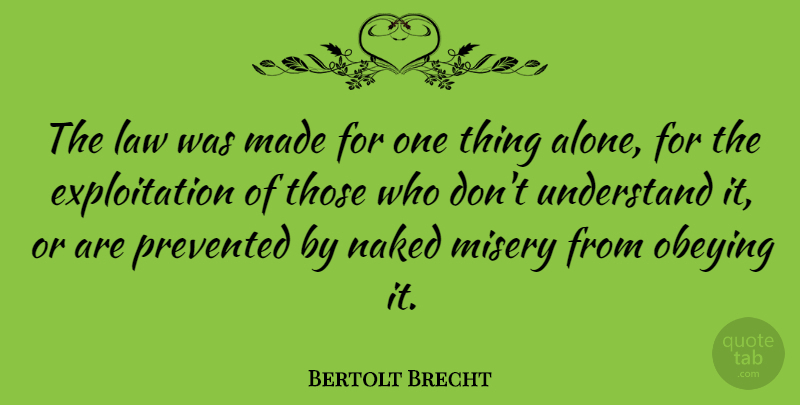 Bertolt Brecht Quote About Law, Literature, Naked: The Law Was Made For...