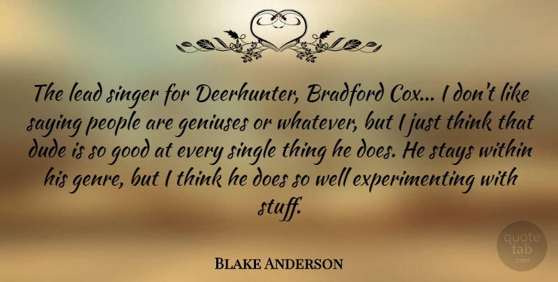 Blake Anderson Quote About Dude, Geniuses, Good, Lead, People: The Lead Singer For Deerhunter...