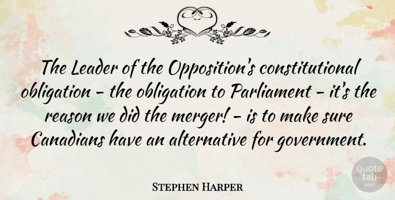 Stephen Harper Quote About Government, Leader, Mergers: The Leader Of The Oppositions...