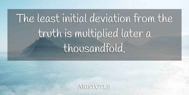 Aristotle Quote About Truth, Honesty, Ethics: The Least Initial Deviation From...