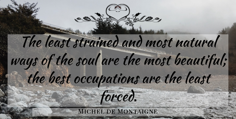 Michel de Montaigne Quote About Happiness, Beautiful, Soul: The Least Strained And Most...