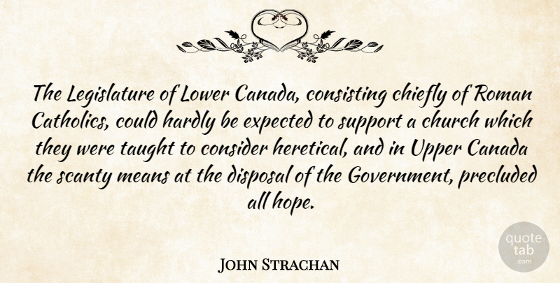 John Strachan Quote About Canada, Chiefly, Church, Consider, Disposal: The Legislature Of Lower Canada...