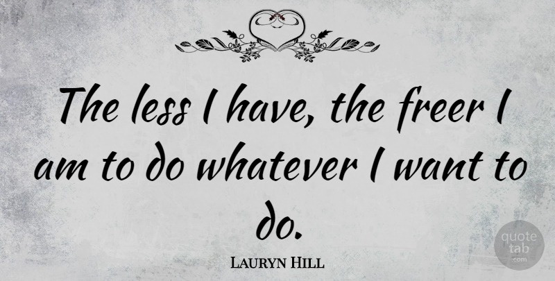 Lauryn Hill Quote About Want: The Less I Have The...