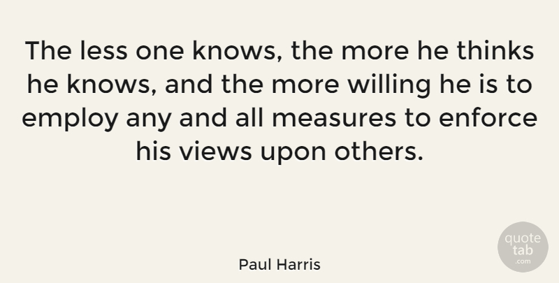 Paul Harris Quote About American Athlete, Employ, Enforce, Less, Measures: The Less One Knows The...