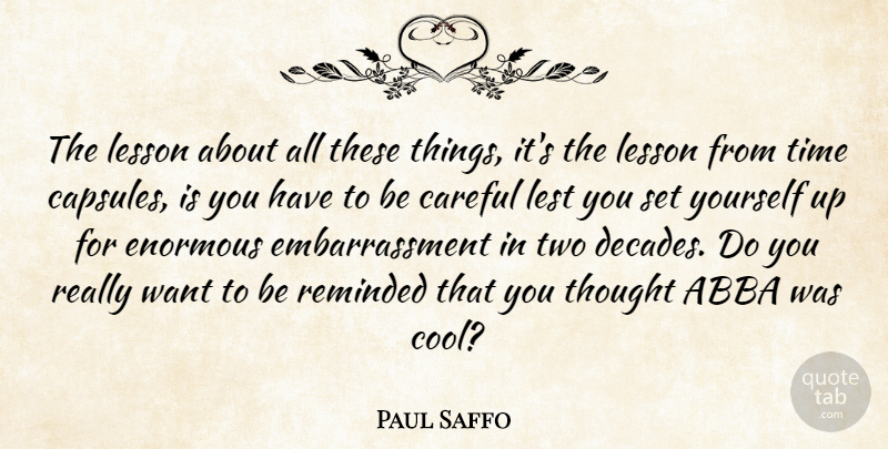 Paul Saffo Quote About Abba, Careful, Enormous, Lesson, Lest: The Lesson About All These...