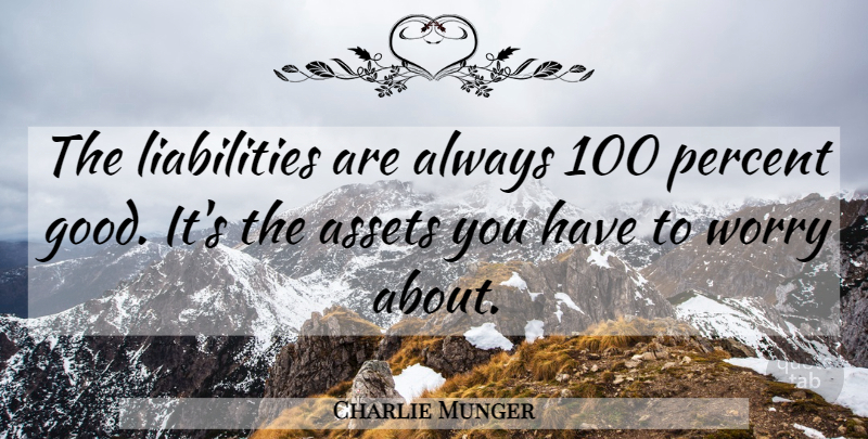 Charlie Munger Quote About Worry, Assets, Liability: The Liabilities Are Always 100...