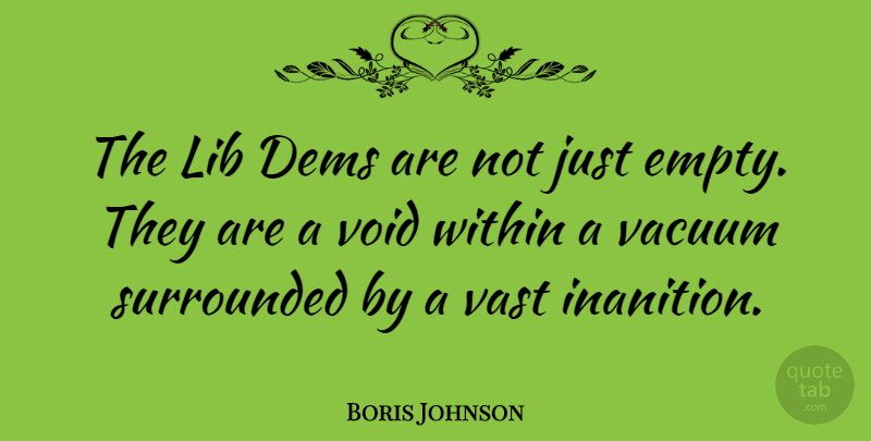 Boris Johnson Quote About Void, Vacuums, Empty: The Lib Dems Are Not...