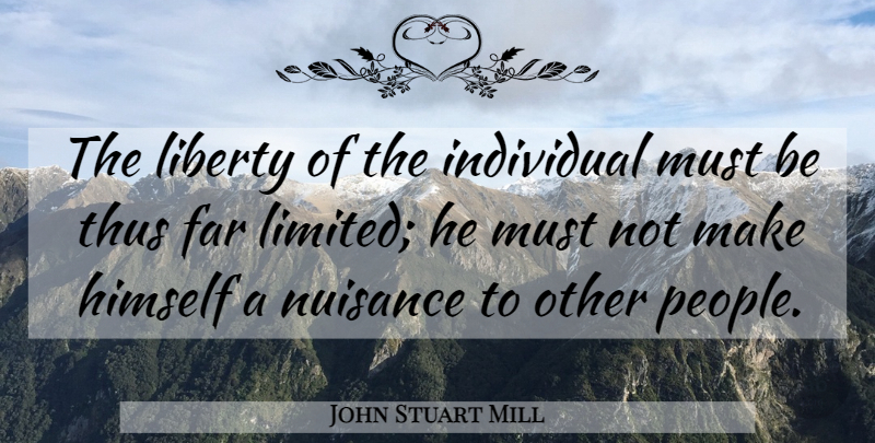 John Stuart Mill Quote About People, Liberty, Nuisance: The Liberty Of The Individual...