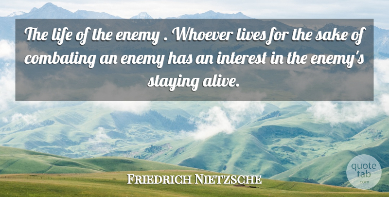 Friedrich Nietzsche Quote About Enemy, Alive, Sake: The Life Of The Enemy...