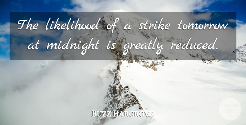 Buzz Hargrove Quote About Greatly, Likelihood, Midnight, Strike, Tomorrow: The Likelihood Of A Strike...